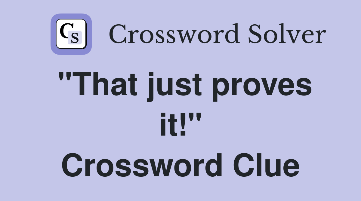 "That just proves it!" Crossword Clue