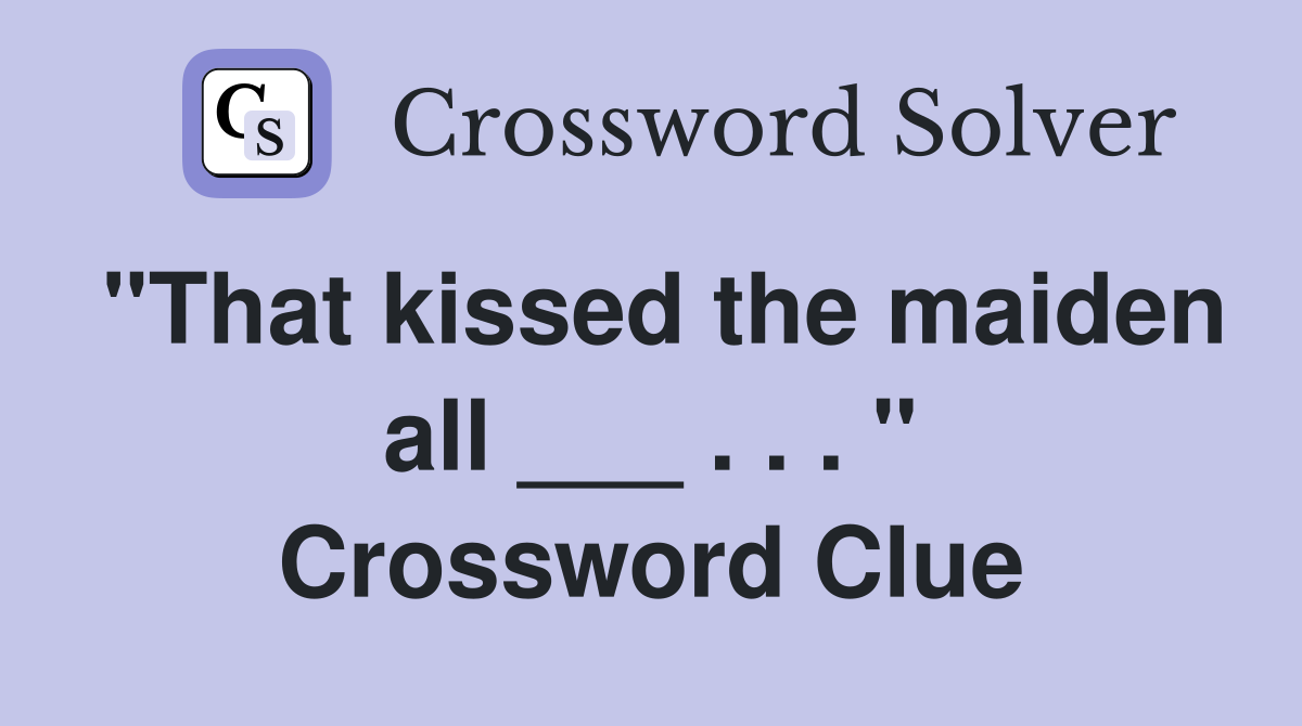 "That kissed the maiden all ___ . . . " Crossword Clue