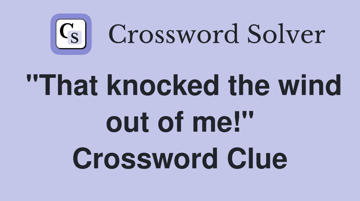 "That knocked the wind out of me!" Crossword Clue