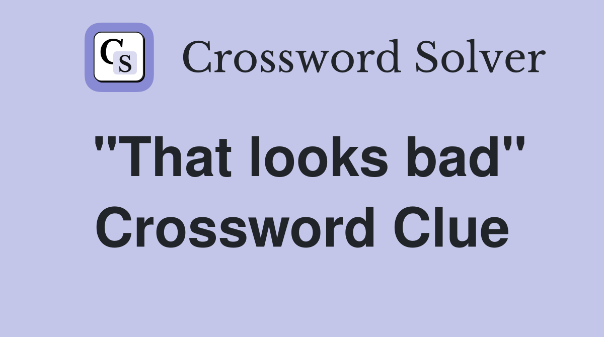 "That looks bad" Crossword Clue