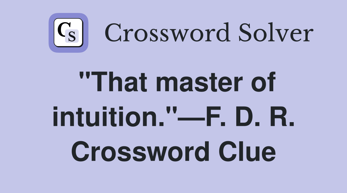 "That master of intuition."—F. D. R. Crossword Clue