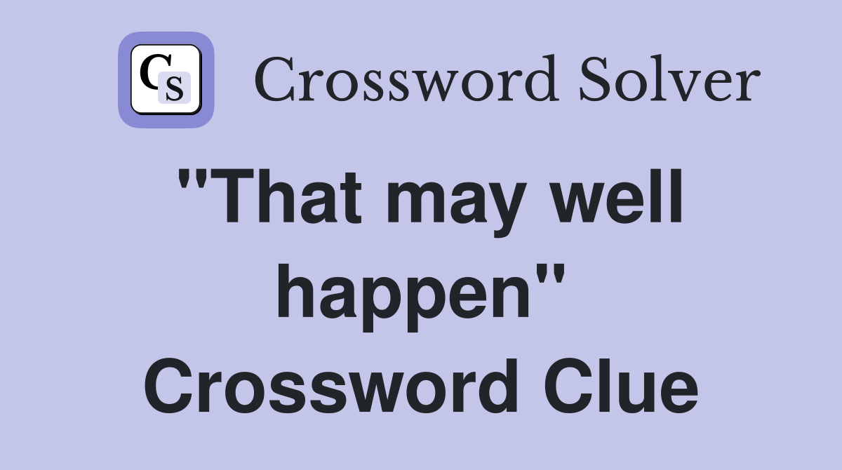 "That may well happen" Crossword Clue