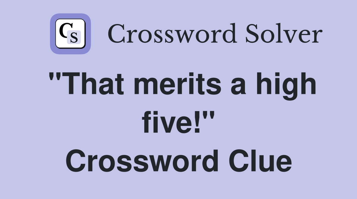 "That merits a high five!" Crossword Clue