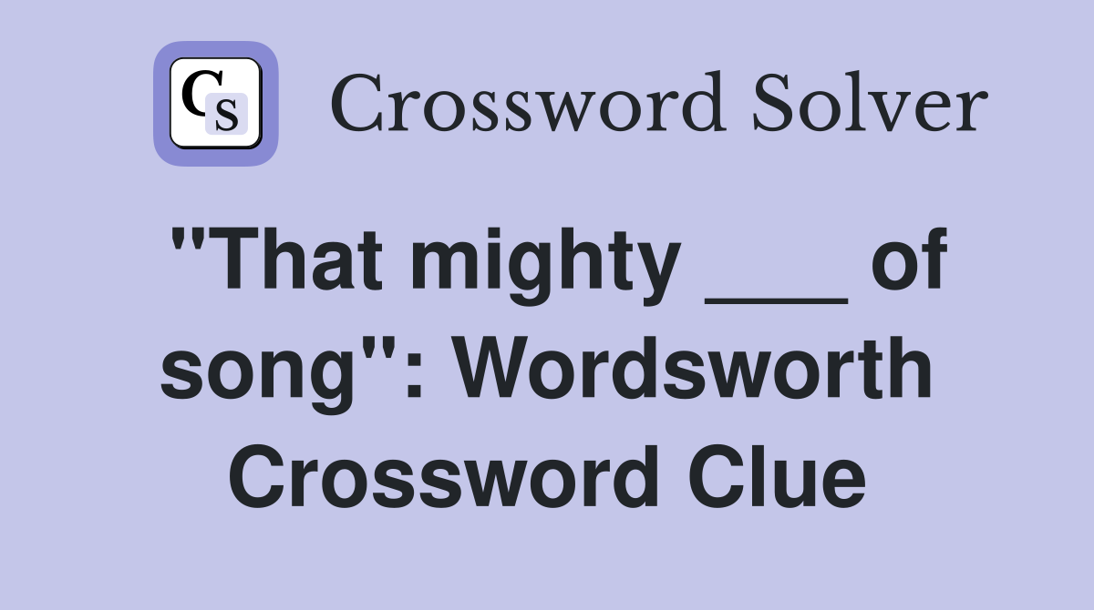 "That mighty ___ of song": Wordsworth Crossword Clue