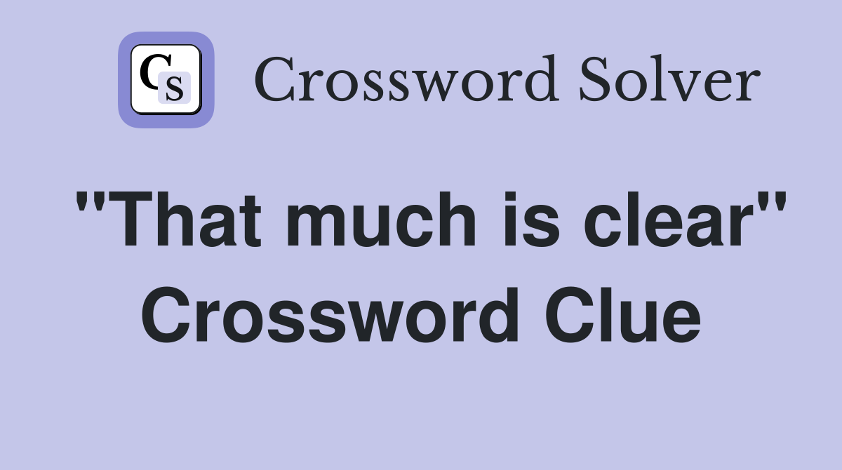 "That much is clear" Crossword Clue