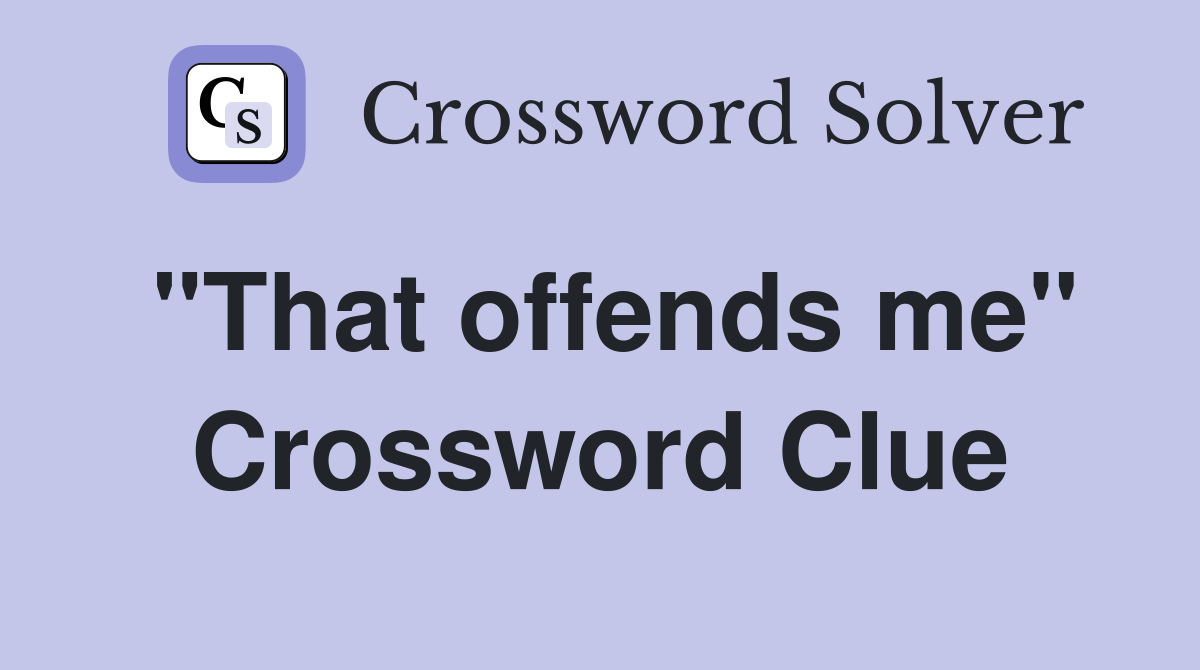 "That offends me" Crossword Clue