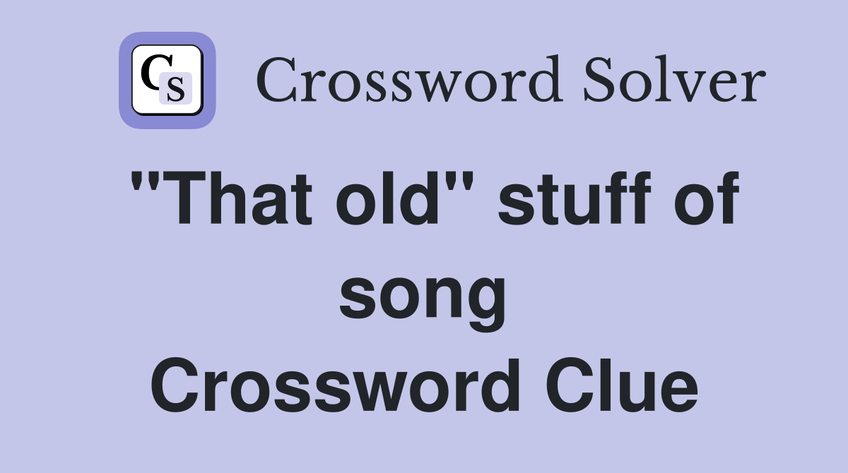 "That old" stuff of song Crossword Clue