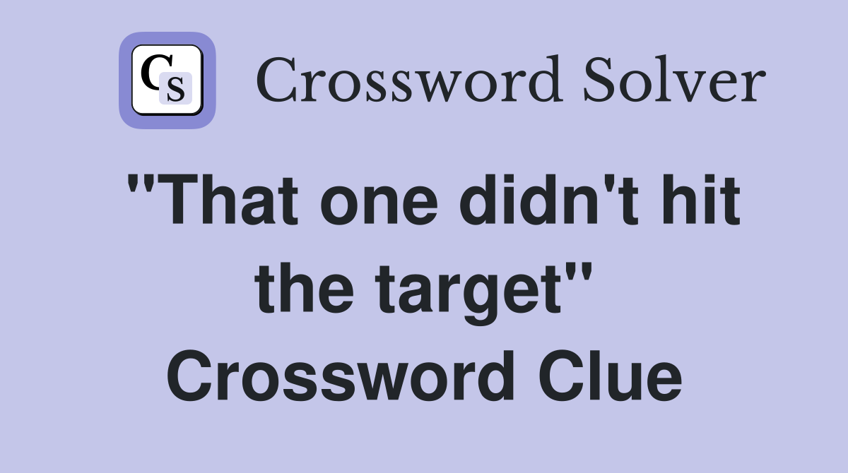 "That one didn't hit the target" Crossword Clue