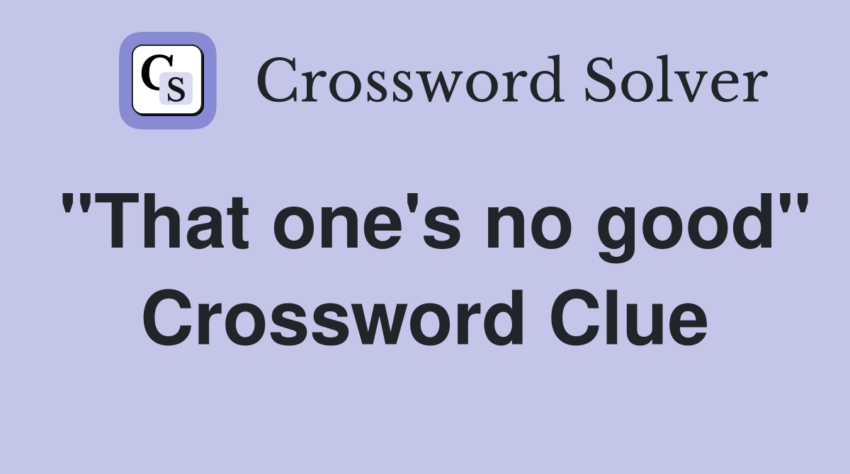 "That one's no good" Crossword Clue