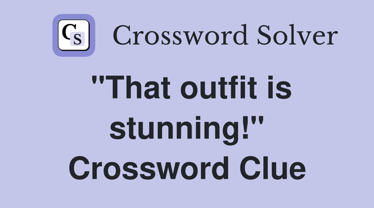 "That outfit is stunning!" Crossword Clue