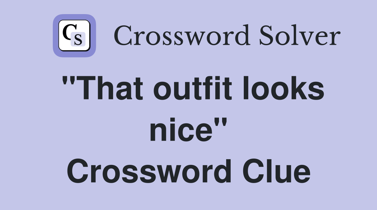 "That outfit looks nice" Crossword Clue