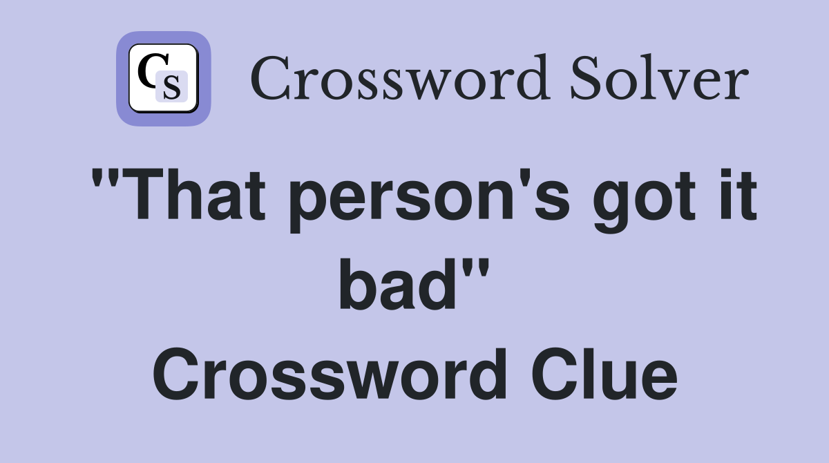 "That person's got it bad" Crossword Clue