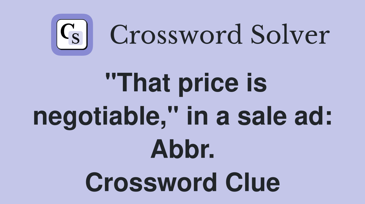 "That price is negotiable," in a sale ad: Abbr. Crossword Clue