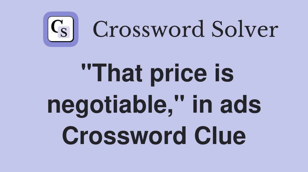"That price is negotiable," in ads Crossword Clue