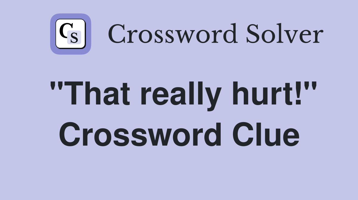 "That really hurt!" Crossword Clue