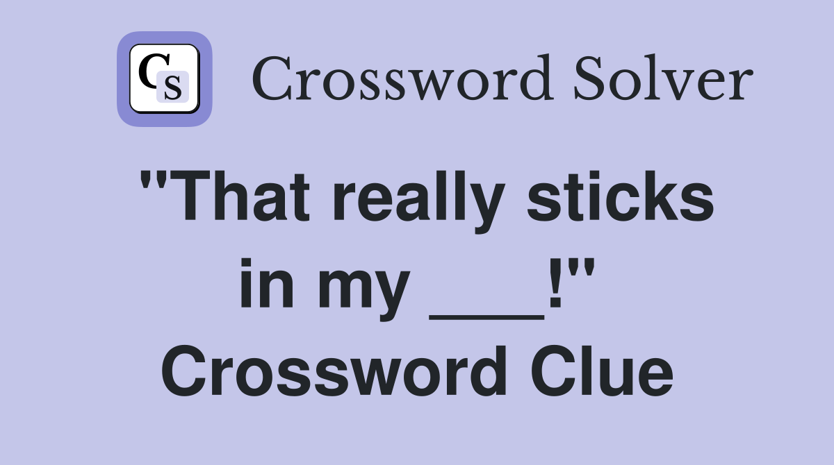"That really sticks in my ___!" Crossword Clue