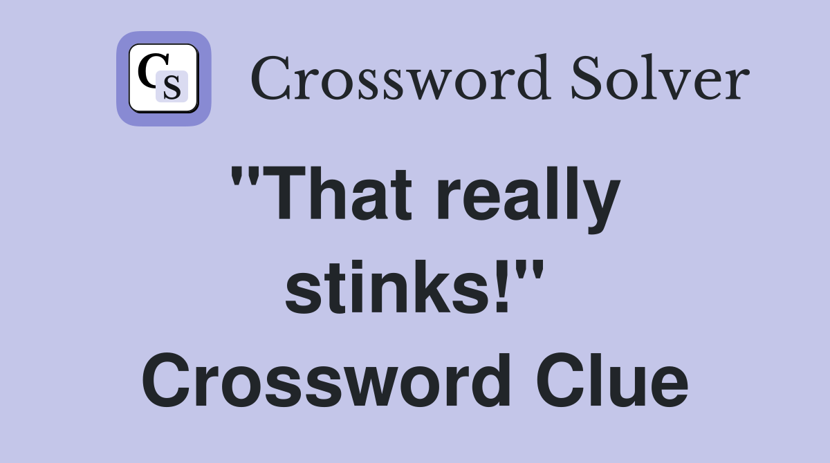 "That really stinks!" Crossword Clue