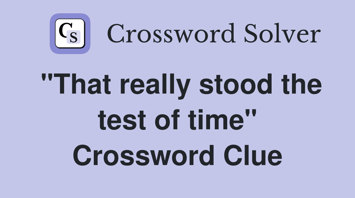 "That really stood the test of time" Crossword Clue
