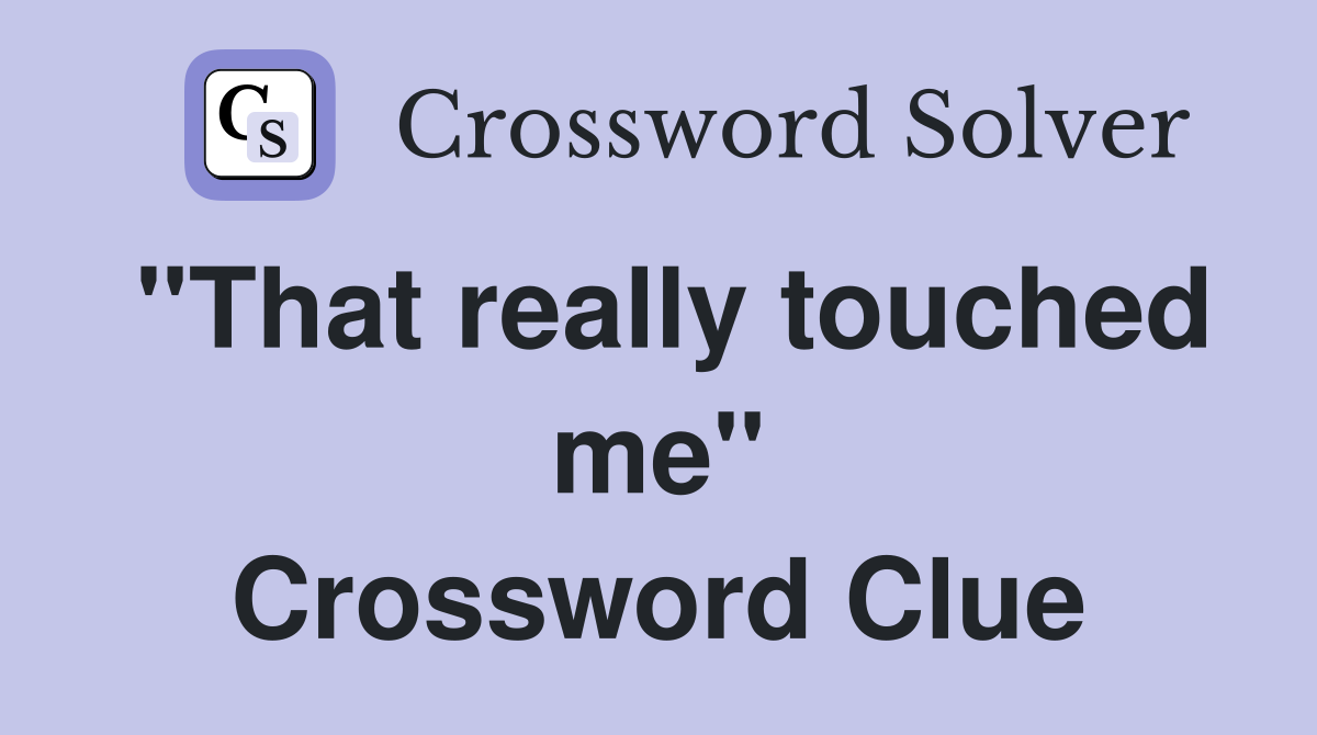 "That really touched me" Crossword Clue
