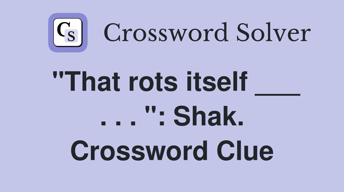 "That rots itself ___ . . . ": Shak. Crossword Clue