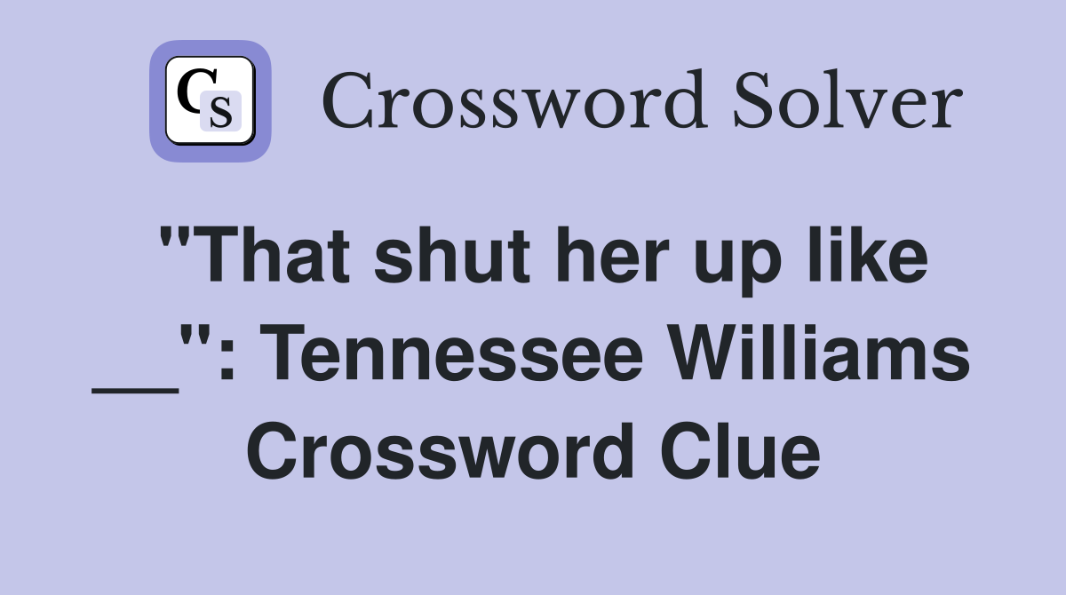 "That shut her up like __": Tennessee Williams Crossword Clue