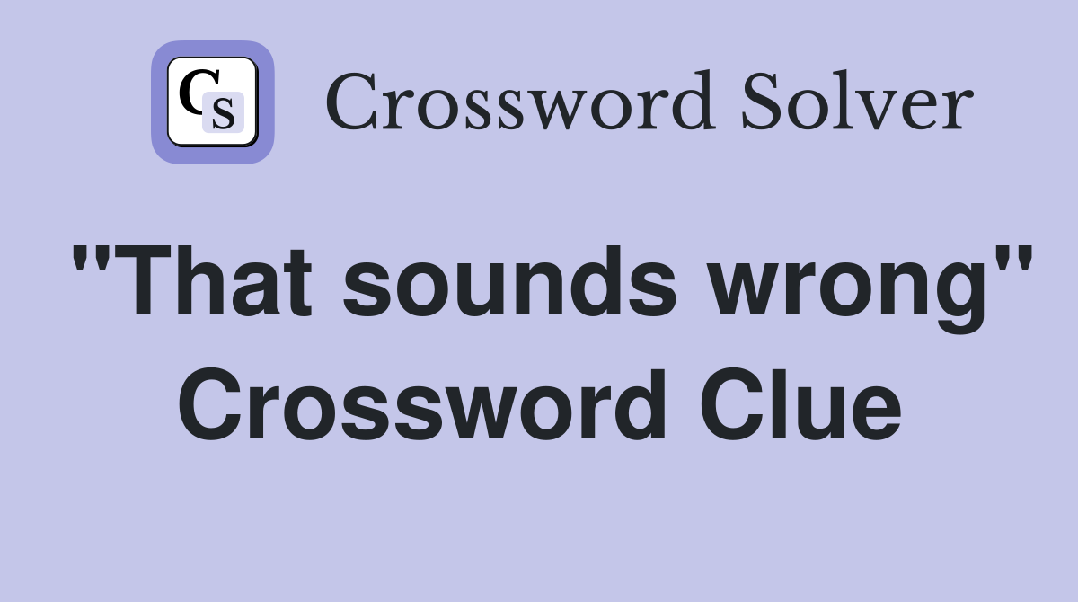 "That sounds wrong" Crossword Clue