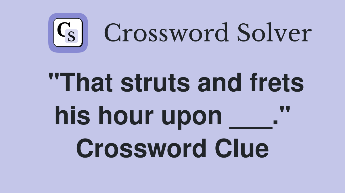 "That struts and frets his hour upon ___." Crossword Clue