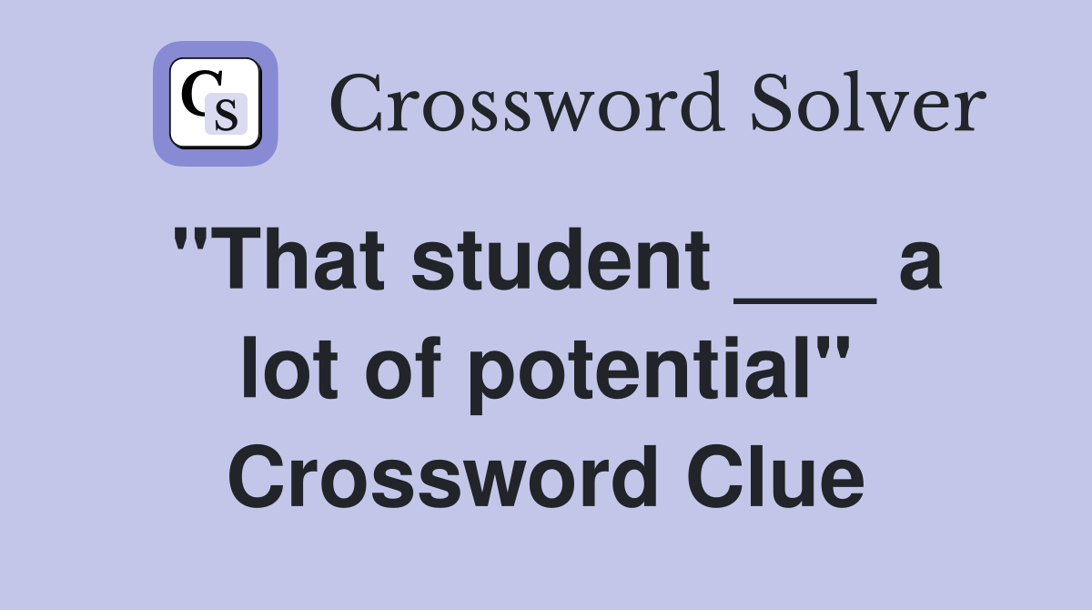 "That student ___ a lot of potential" Crossword Clue