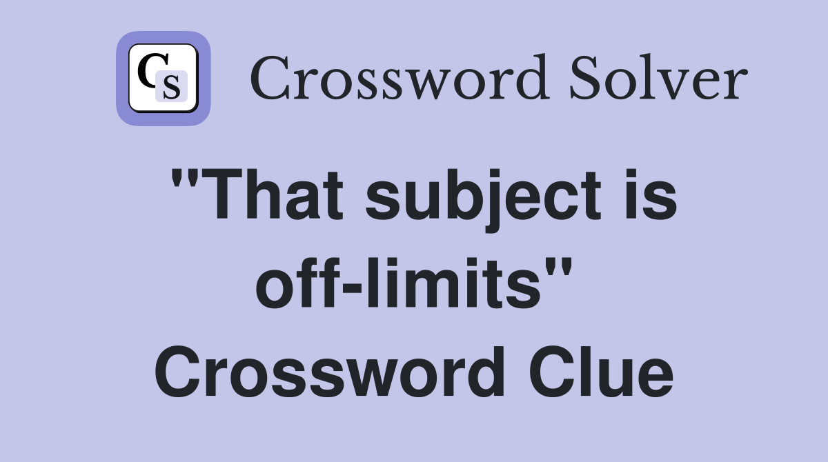 "That subject is off-limits" Crossword Clue