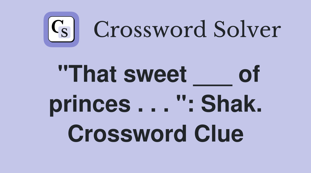 "That sweet ___ of princes . . . ": Shak. Crossword Clue