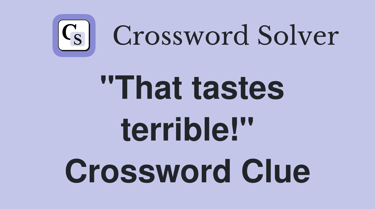 "That tastes terrible!" Crossword Clue
