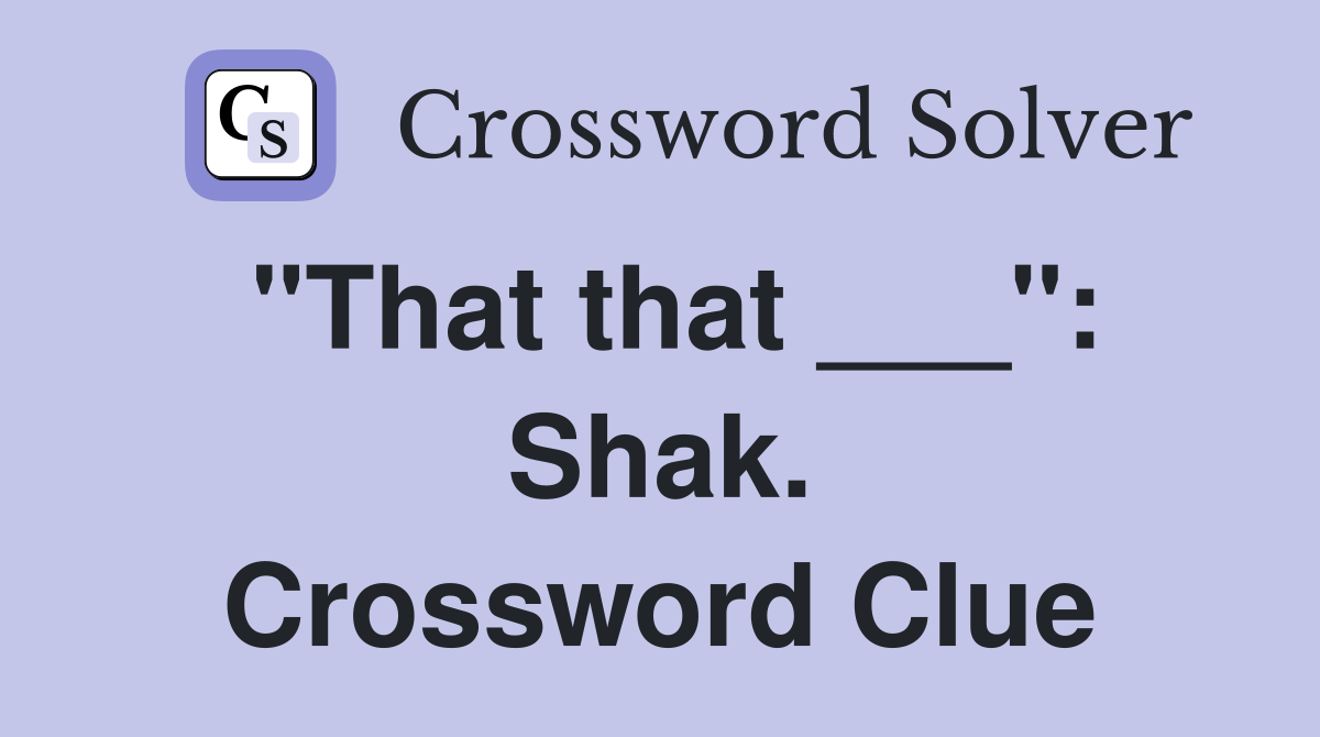 "That that ___": Shak. Crossword Clue
