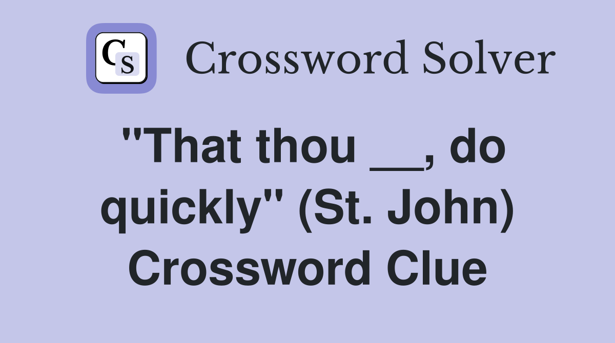 "That thou __, do quickly" (St. John) Crossword Clue