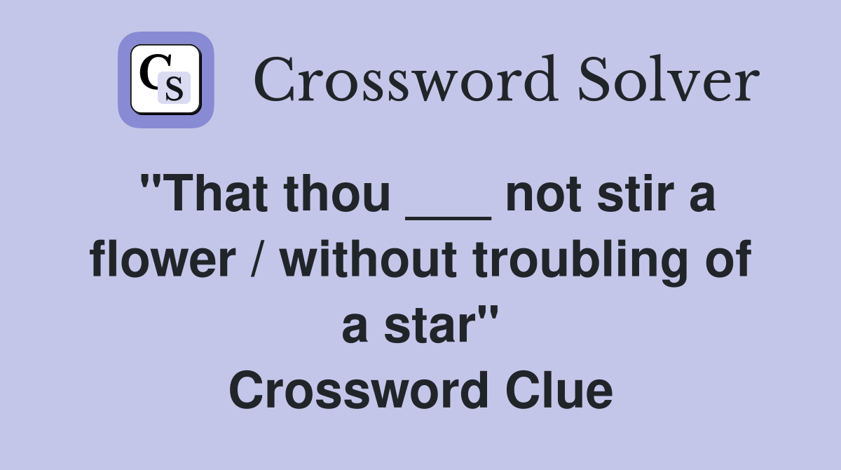 "That thou ___ not stir a flower / without troubling of a star" Crossword Clue