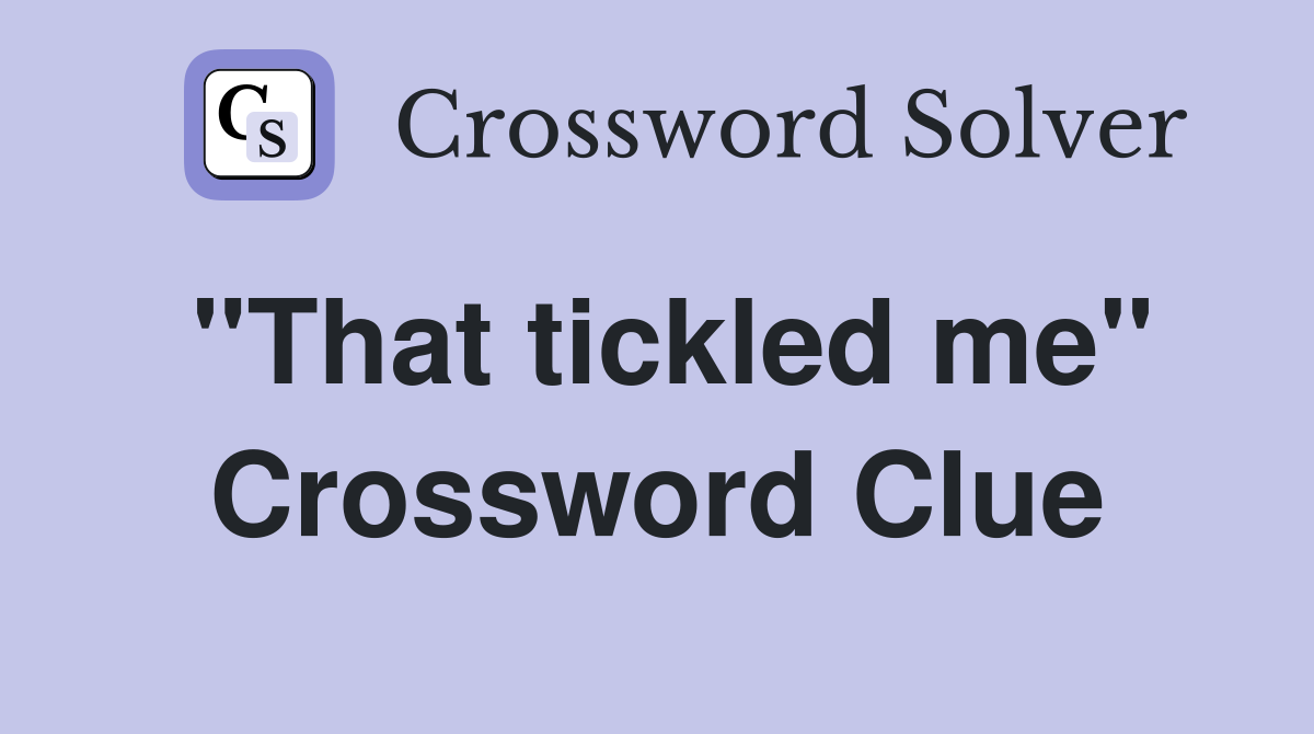 "That tickled me" Crossword Clue