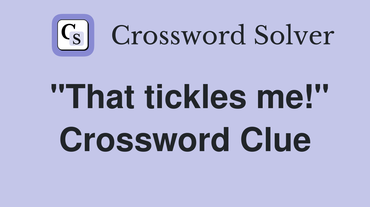 "That tickles me!" Crossword Clue