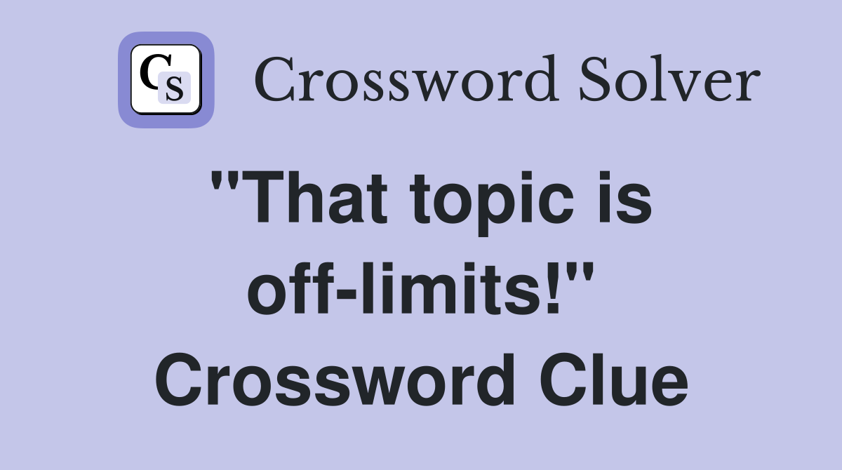 "That topic is off-limits!" Crossword Clue