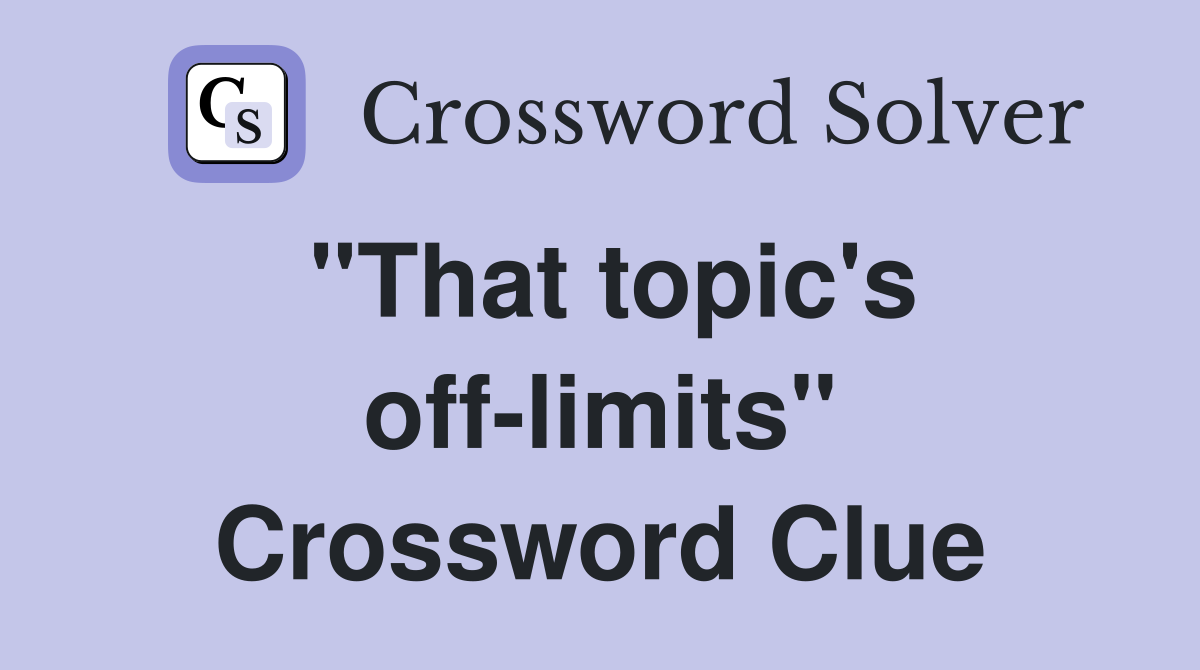 "That topic's off-limits" Crossword Clue