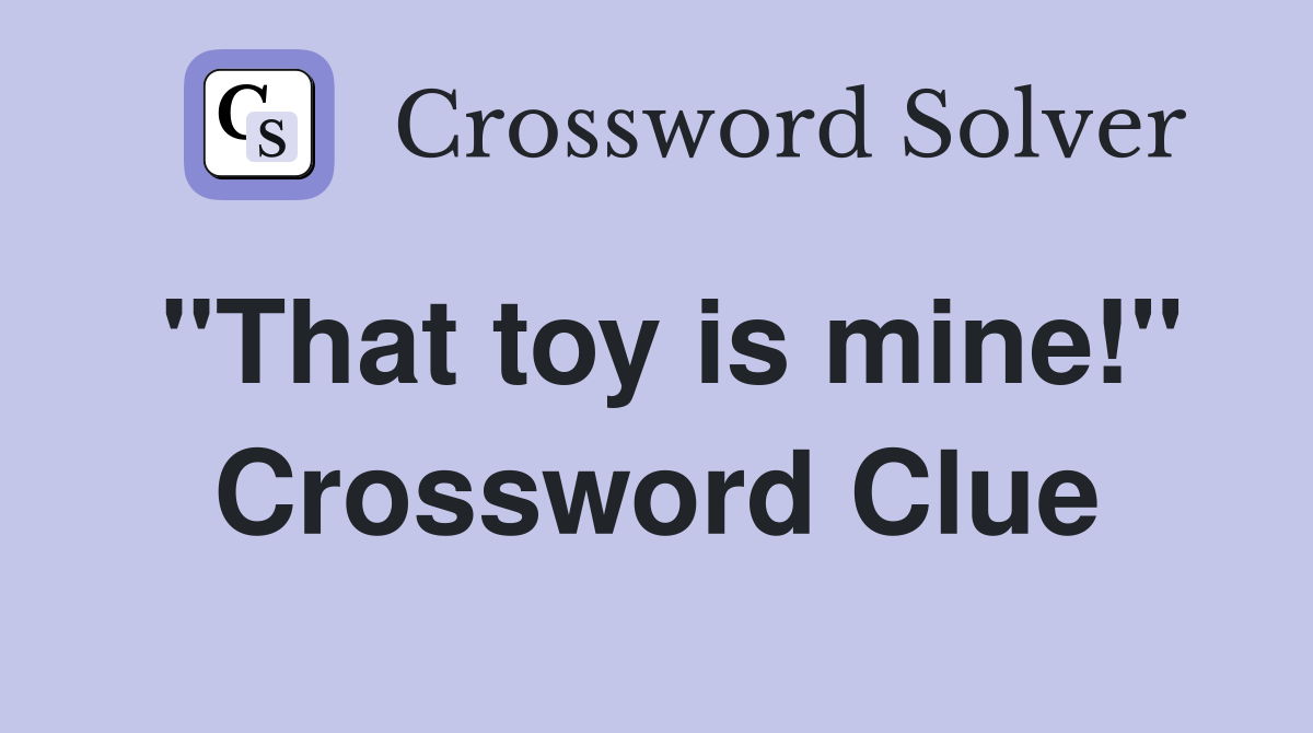 "That toy is mine!" Crossword Clue