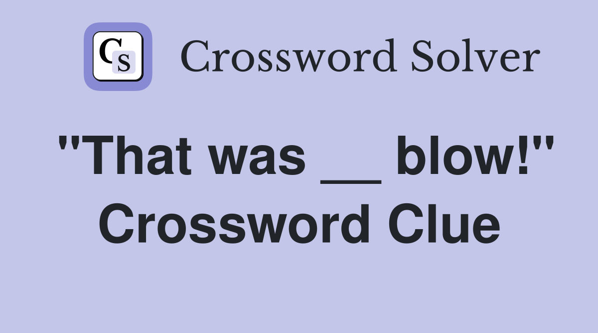 "That was __ blow!" Crossword Clue