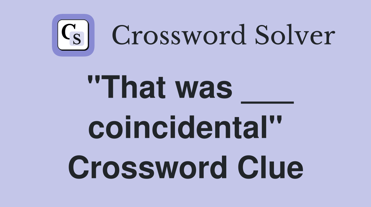 "That was ___ coincidental" Crossword Clue