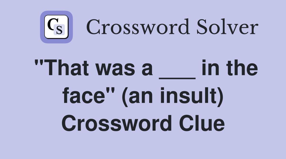 "That was a ___ in the face" (an insult) Crossword Clue