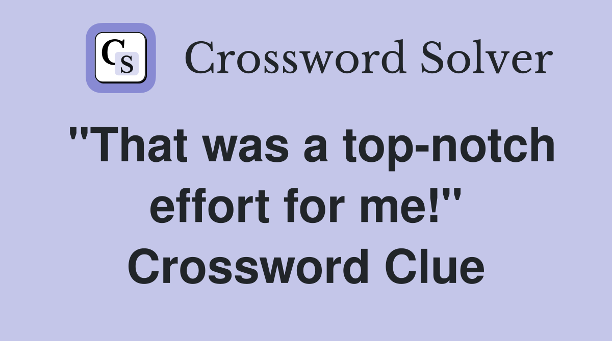 "That was a top-notch effort for me!" Crossword Clue