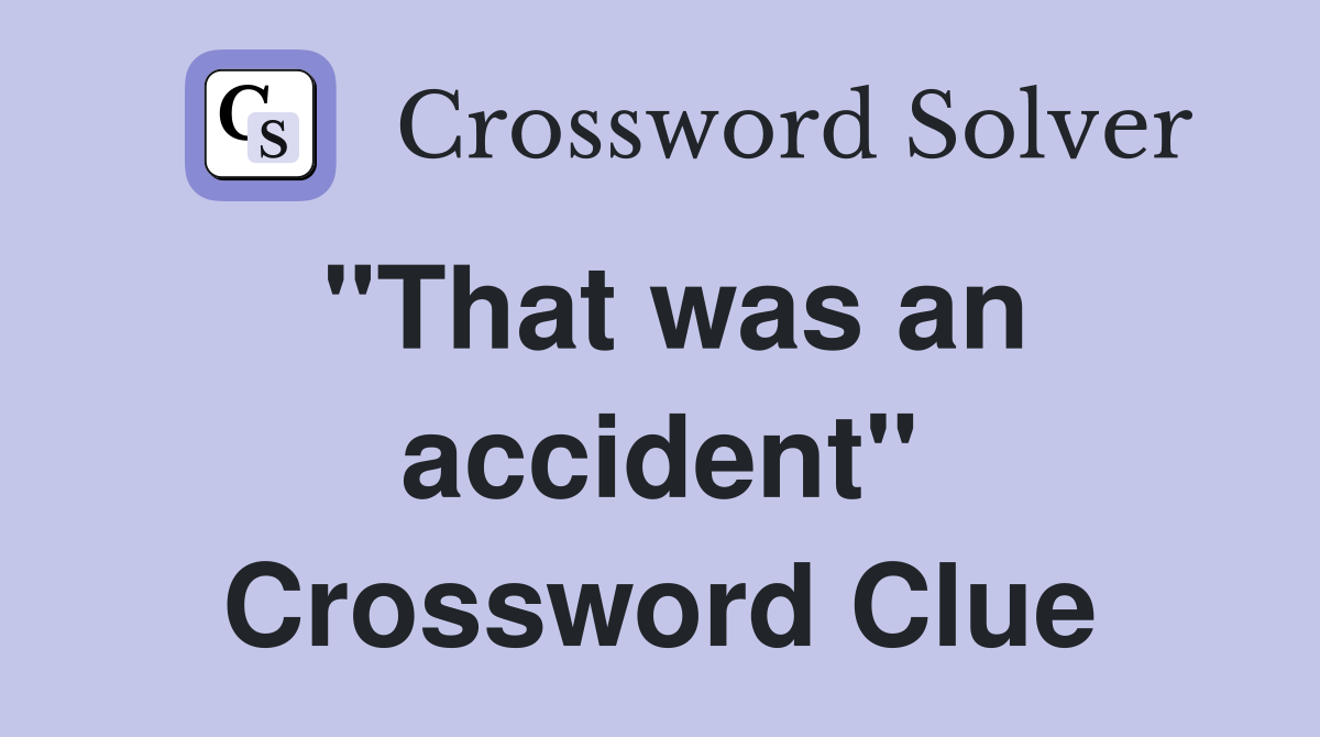 "That was an accident" Crossword Clue
