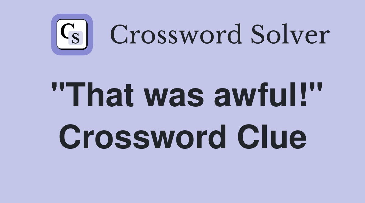 "That was awful!" Crossword Clue