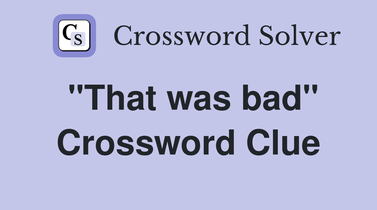"That was bad" Crossword Clue