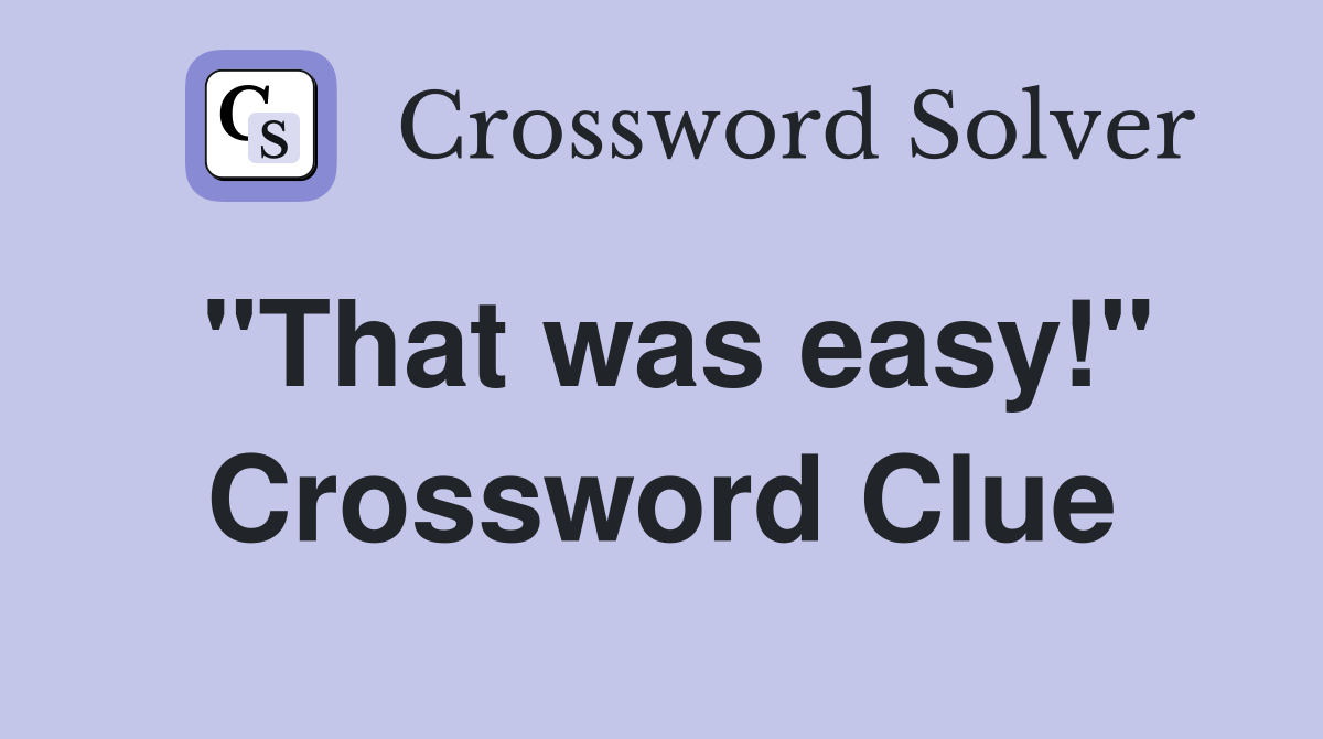 "That was easy!" Crossword Clue