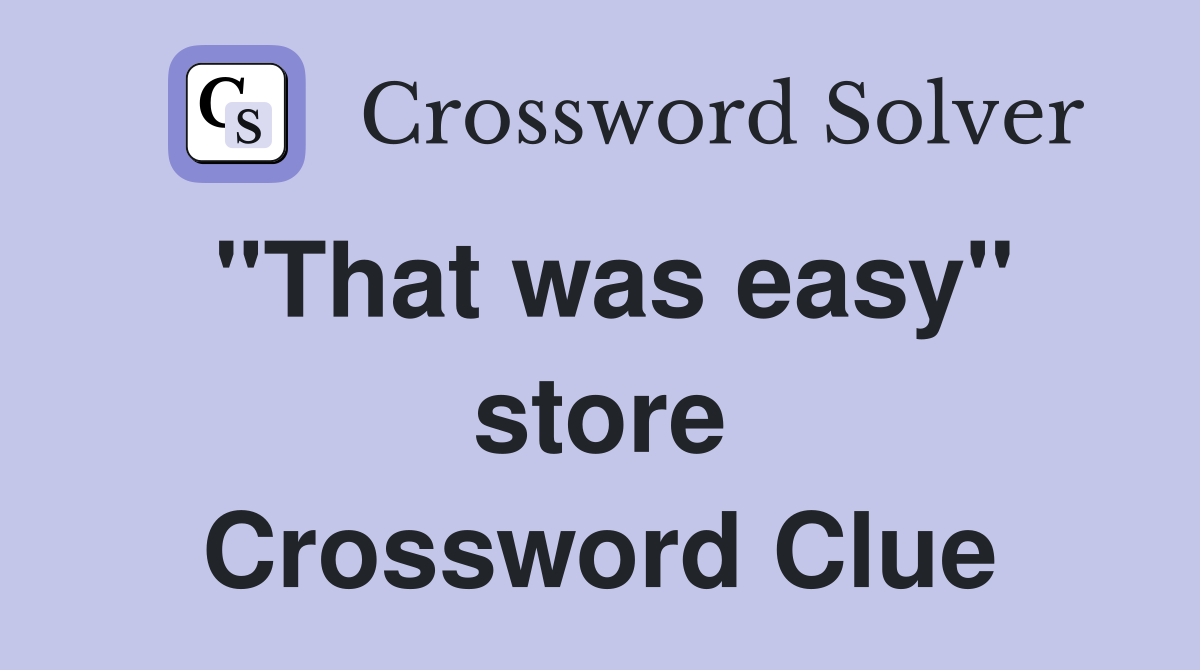 "That was easy" store Crossword Clue