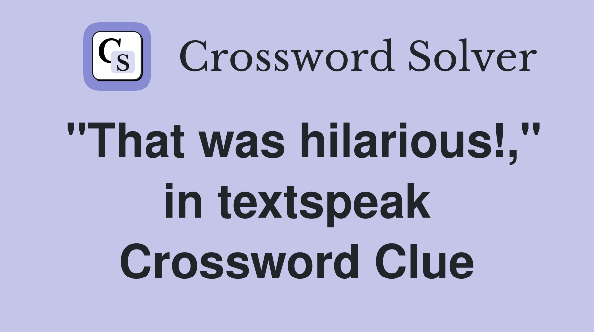 "That was hilarious!," in textspeak Crossword Clue