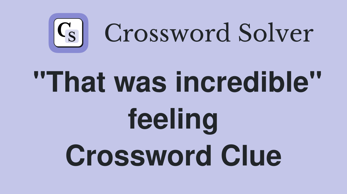 "That was incredible" feeling Crossword Clue